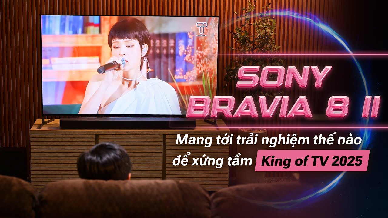 Sony BRAVIA 8 II mang tới trải nghiệm thế nào để xứng tầm King of TV 2025