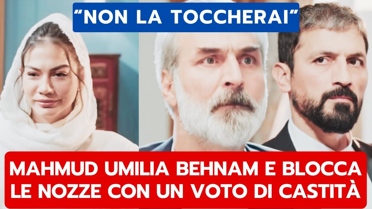 IO SONO FARAH ANTICIPAZIONI: MAHMUD UMILIA BEHNAM E BLOCCA LE NOZZE CON UN VOTO DI CASTITÀ