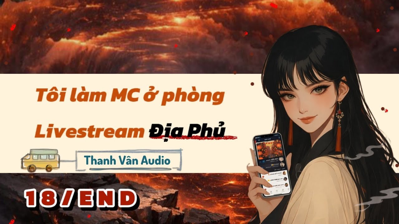[PHẦN 18/END] TÔI LÀM MC Ở PHÒNG LIVESTREAM ĐỊA PHỦ (KẾT THÚC, NGOẠI TRUYỆN)