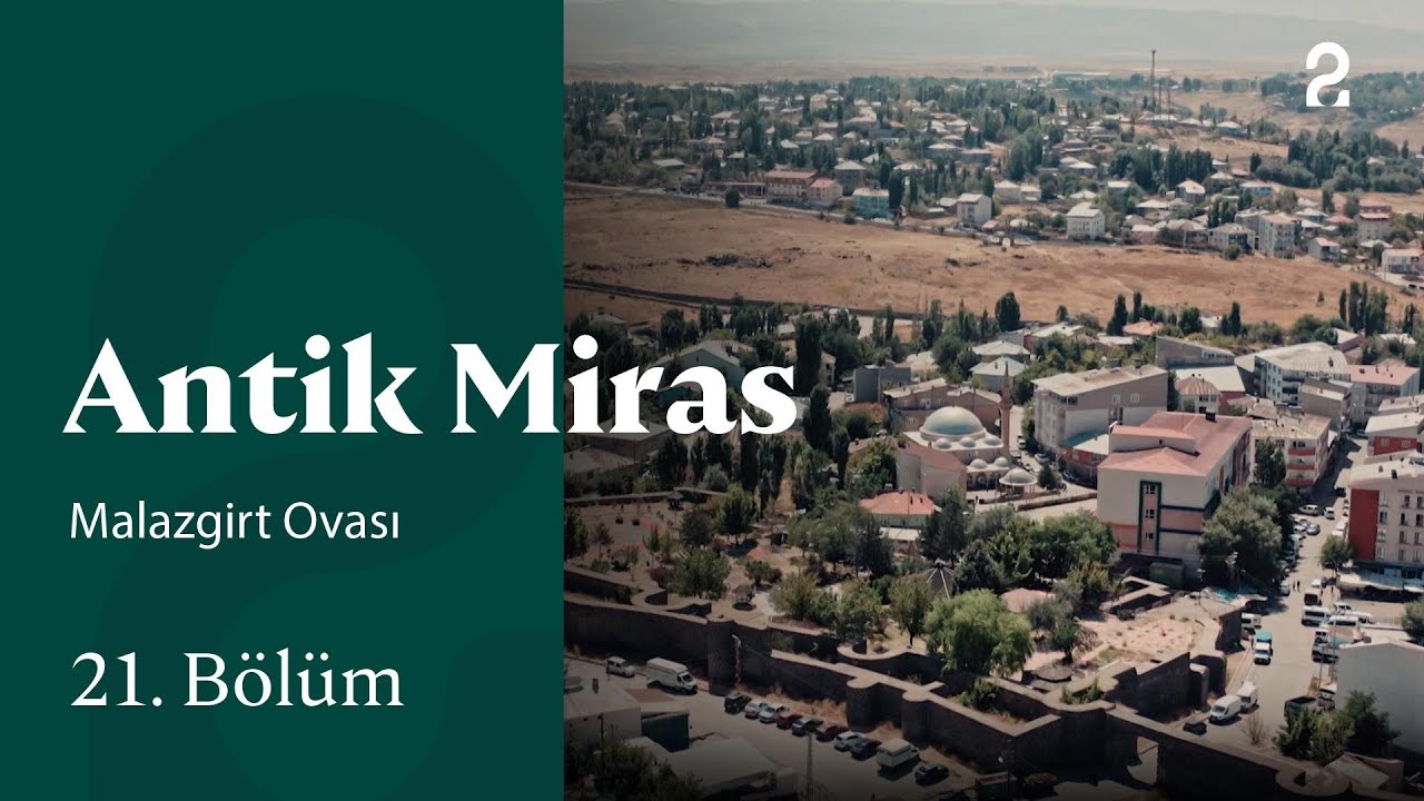 Malazgirt Ovası | Antik Miras | 21. Bölüm