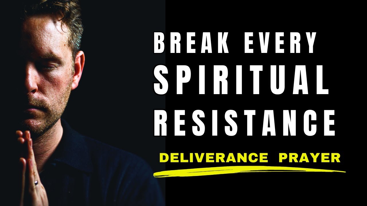 Deliverance Prayer | Prayer to Break Spiritual Resistance