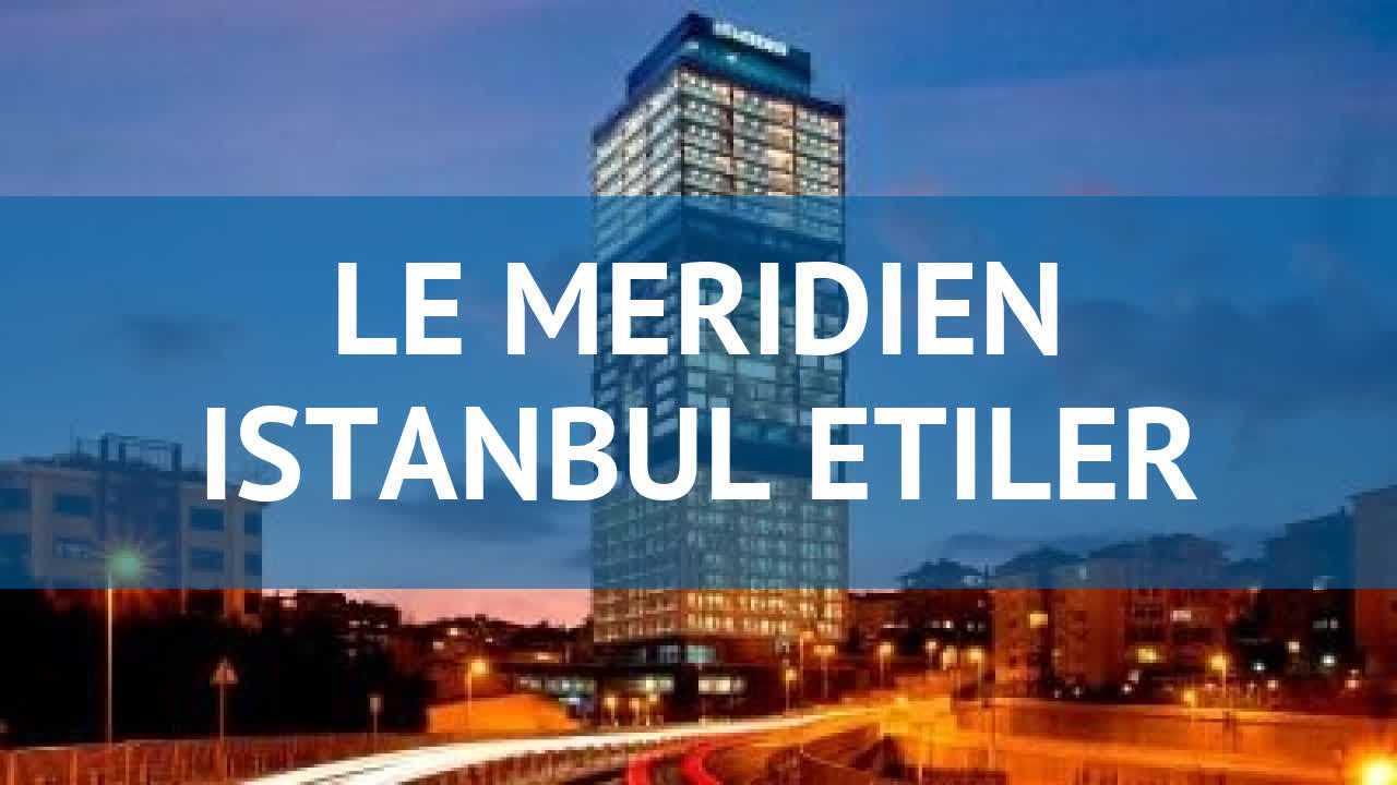 LE MERIDIEN ISTANBUL ETILER 5* Стамбул обзор &ndash; ЛЕ МЕРИДИАН ИСТАНБУЛ ЕТИЛЕР 5* Стамбул видео обзор