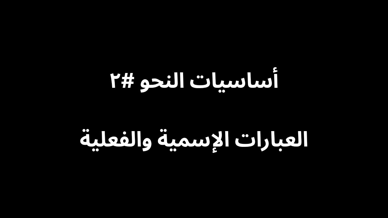 أساسيات النحو ٢ : العبارات الاسمية والفعلية
