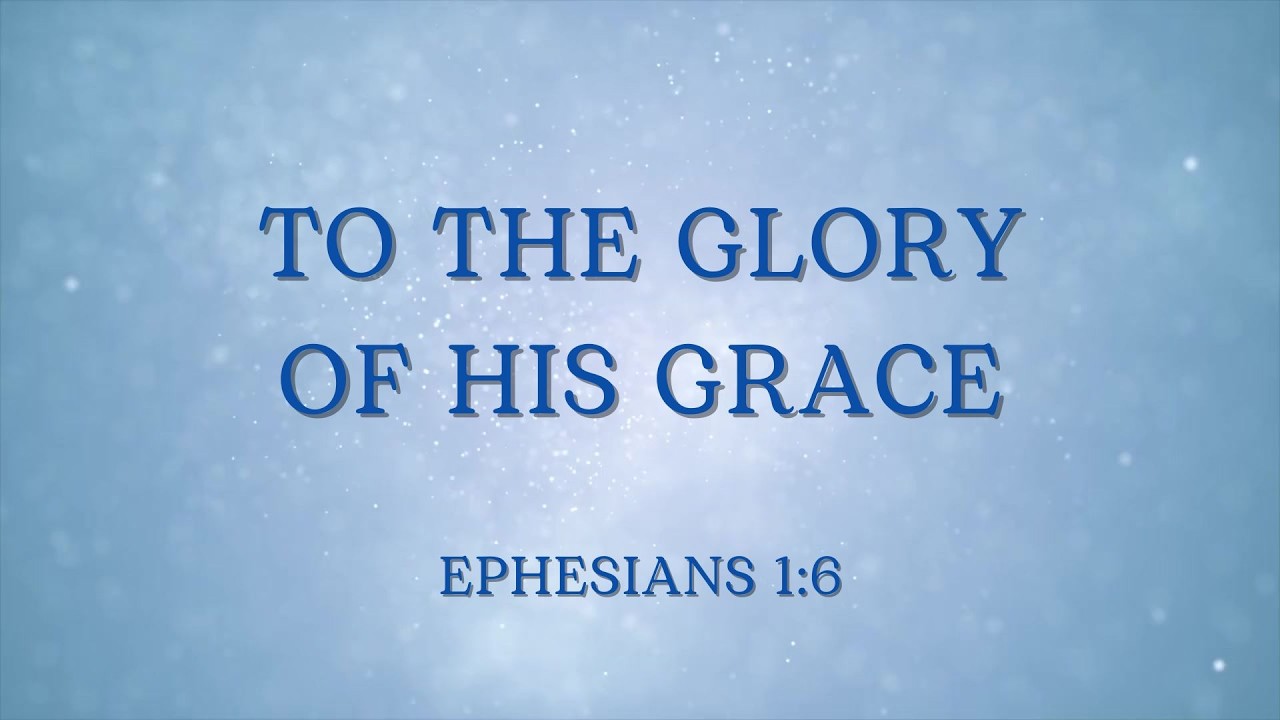 The Glory Of His Grace - Ephesians 1:6 (MWE)