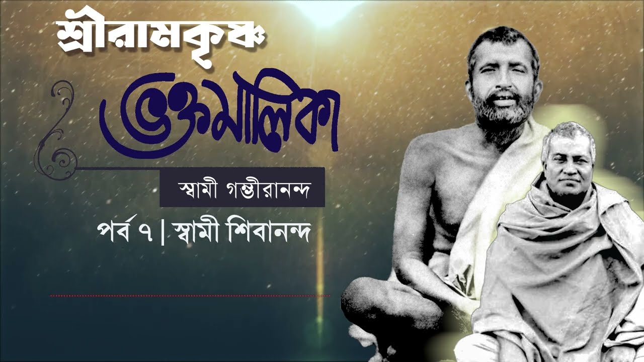শ্রীরামকৃষ্ণ ভক্তমালিকা | স্বামী গম্ভীরানন্দ । Episode 7 | স্বামী শিবানন্দ