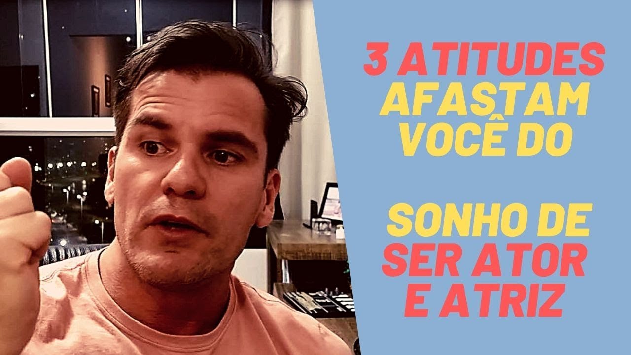 3 atitudes  podem afastar você do sonho de ser ator e atriz