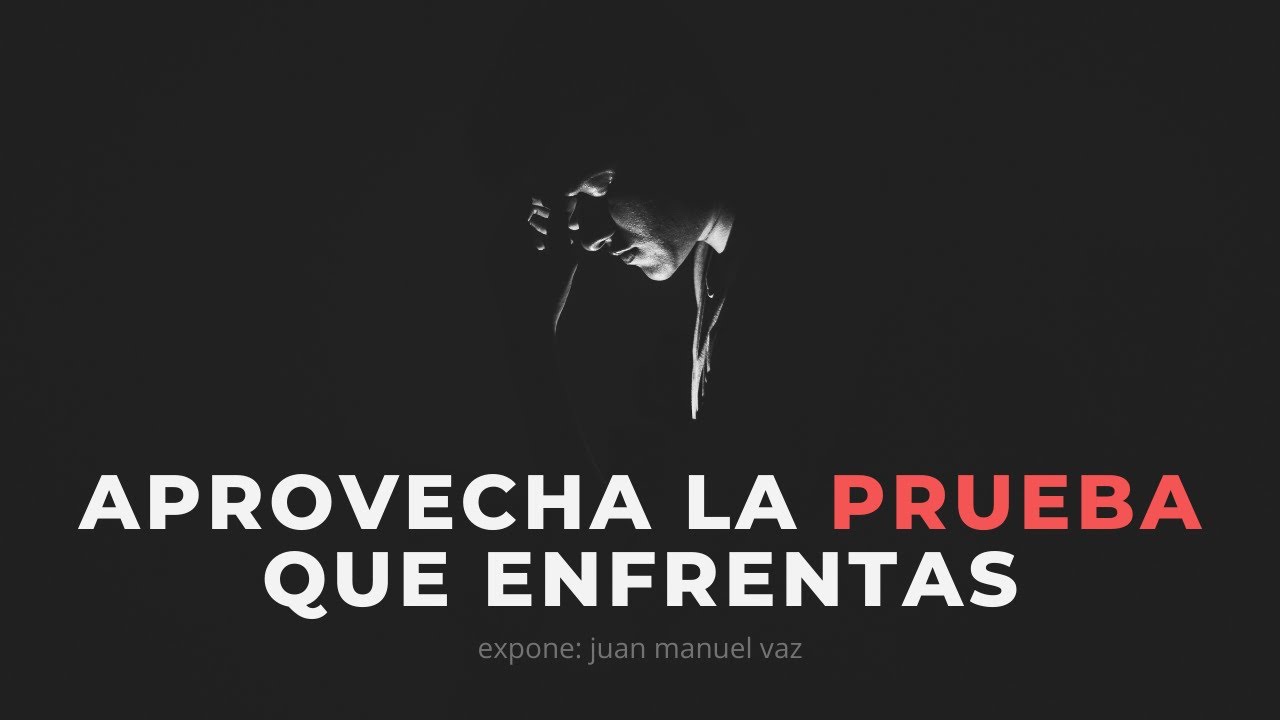 2. Aprovecha la prueba que enfrentas - Juan Manuel Vaz