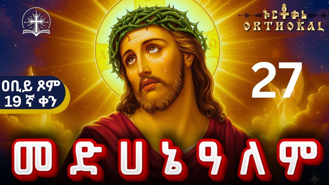 መድኃኔዓለም _ 27 _ ( ምኩራብ _ አቢይ _ ጾም _19ኛ _ ቀን _ ድርሳን _ ተአምር _ ጸሎት  )) _ MEDHANIALEM _ መድሀኒአለም