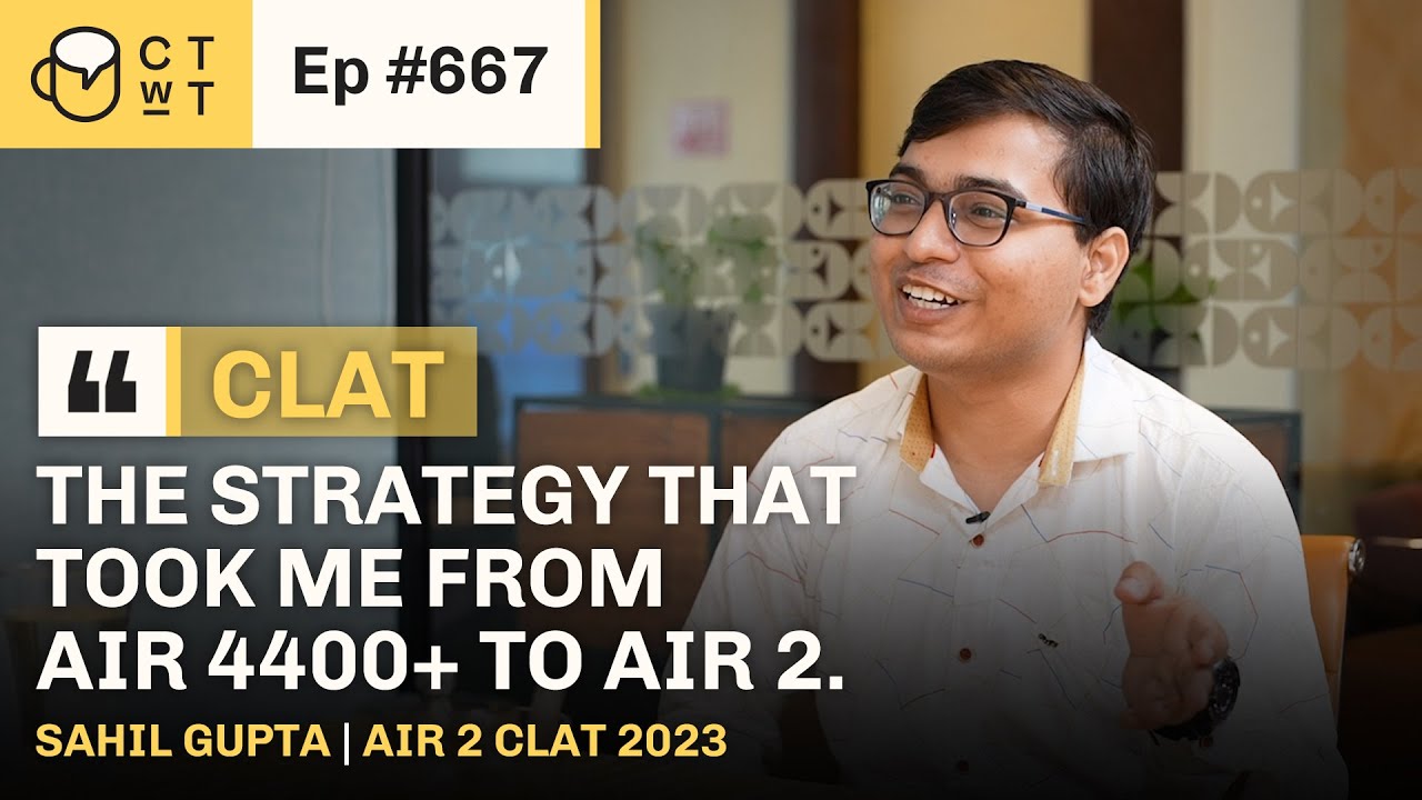 CTwT E667 - CLAT 2023 Topper Sahil Gupta AIR 2 | 2nd Attempt | AIR 4400+ to AIR 2