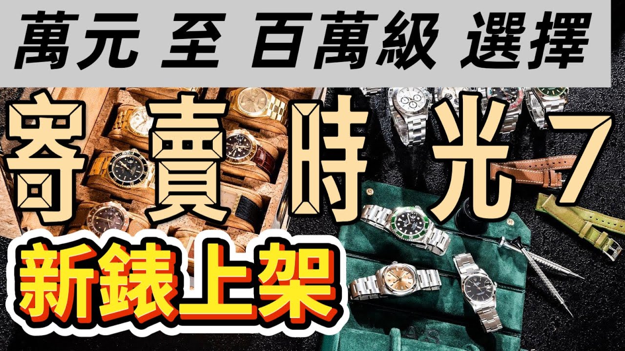 寄賣時光7: 首現FP Journe、Patek 5712等各種名錶｜感謝客戶支持