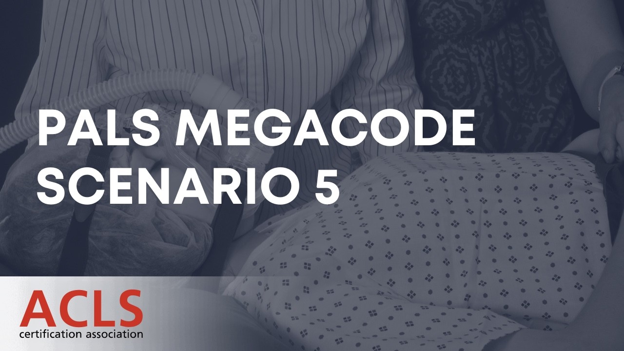 PALS Megacode Scenario 5 | ACLS Certification Association