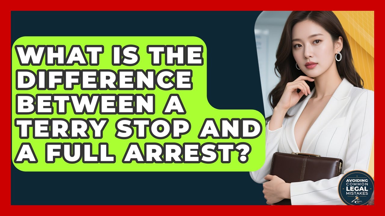 What Is The Difference Between A Terry Stop And A Full Arrest? - Avoiding Common Legal Mistakes