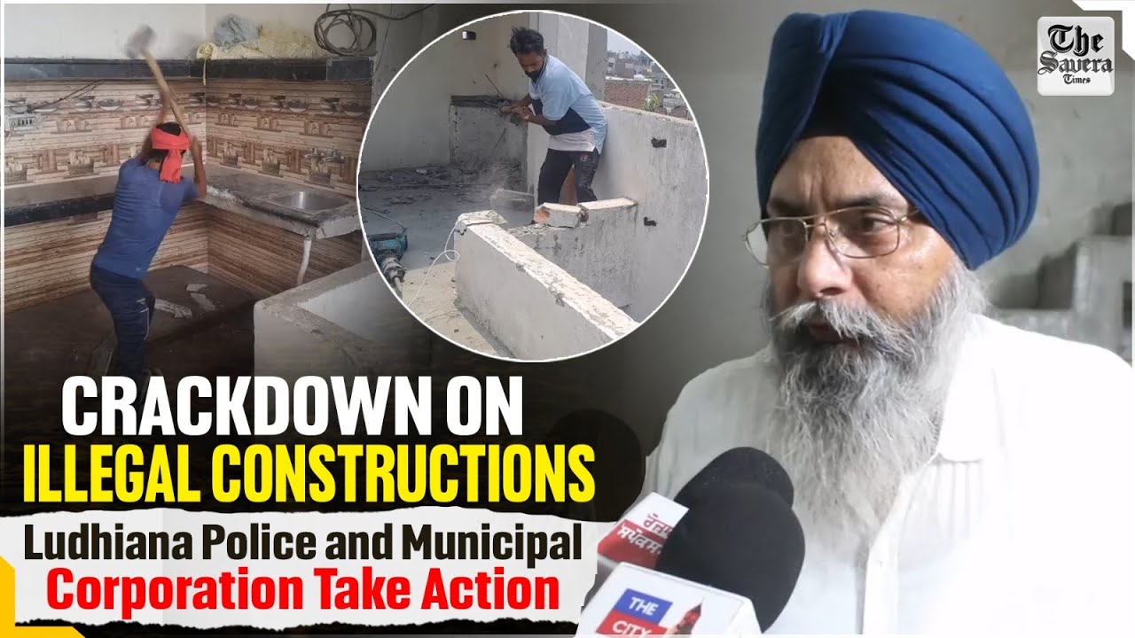 Crackdown on Illegal Constructions: Ludhiana Police and Municipal Corporation Take Action