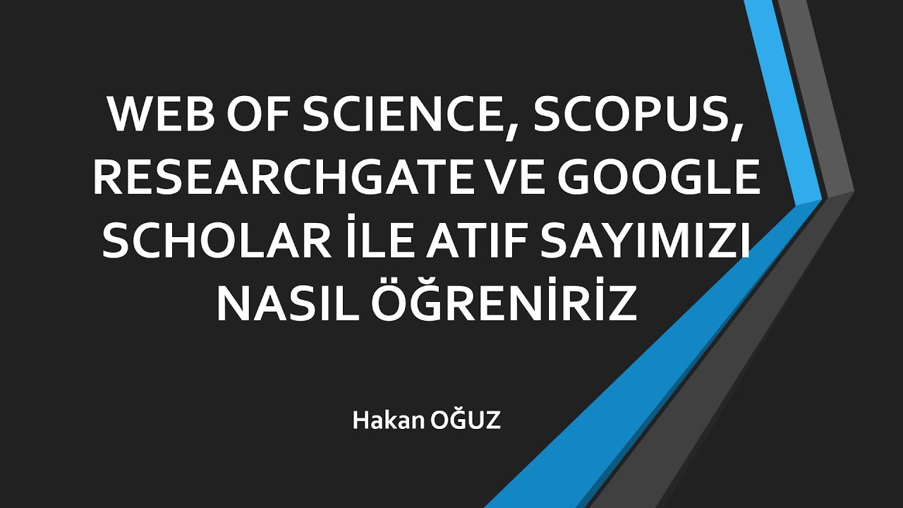 WEB OF SCIENCE, SCOPUS, RESEARCHGATE, VE GOOGLE SCHOLAR İLE ATIF SAYIMIZI NASIL ÖĞRENİRİZ