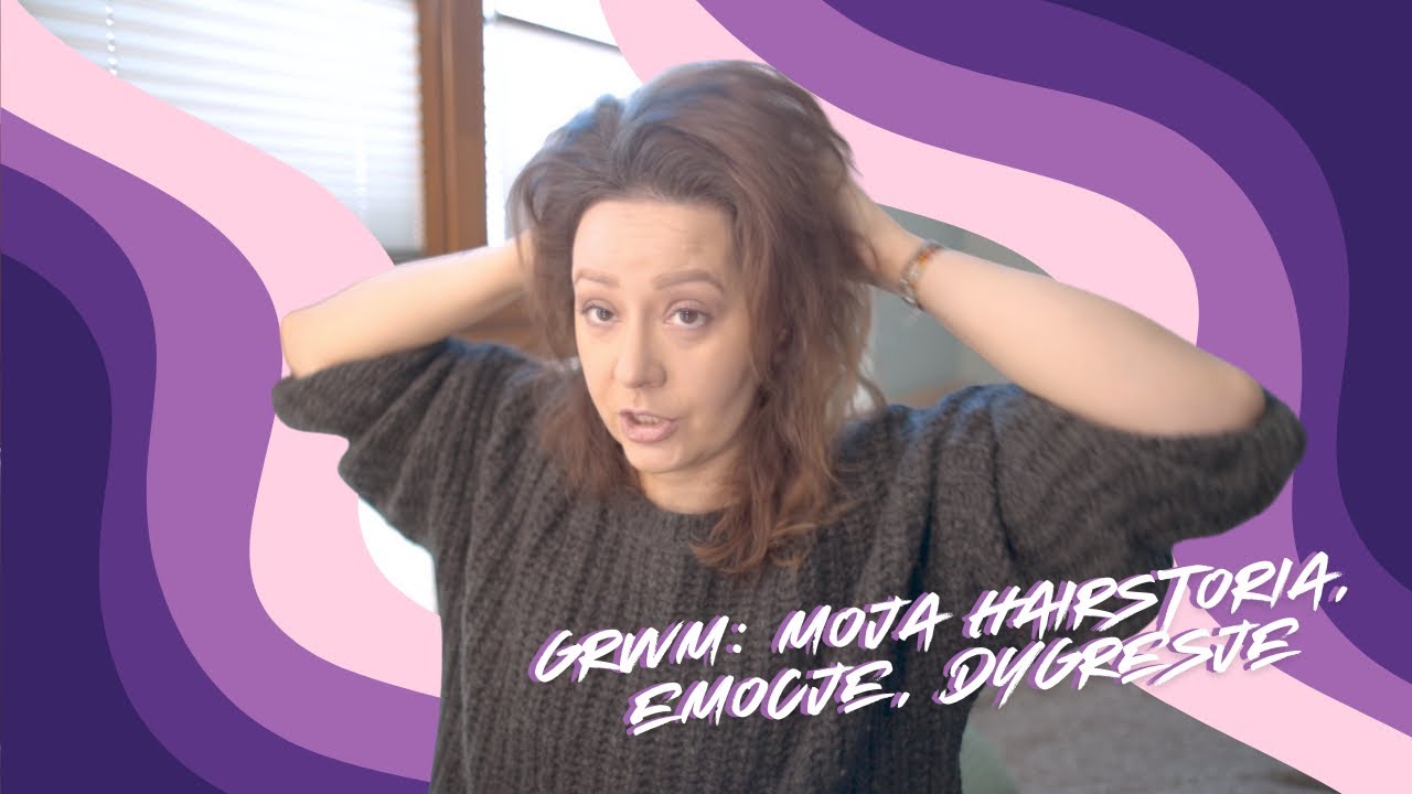 GRWM: WŁOSOWE SZAMBO EMOCJONALNE?