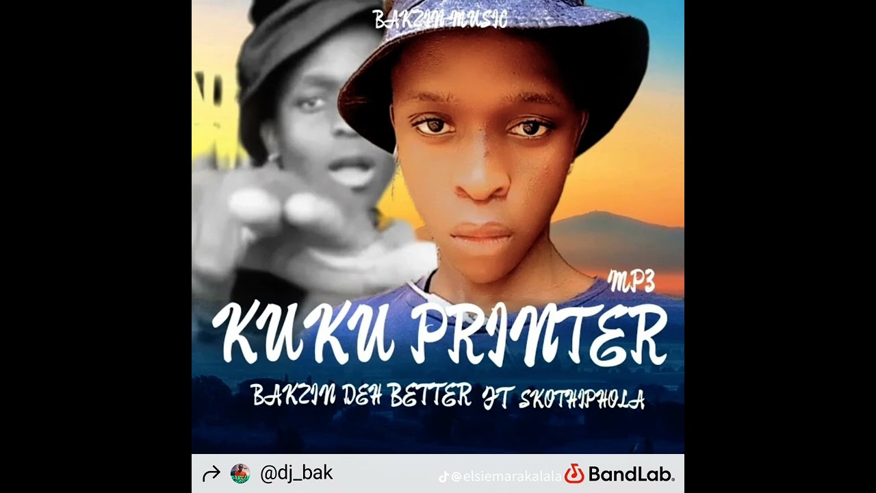 KUKU PRINTER -BY -BAKZIN DEH BETTER -FT- SEKOTHIPOLA PRODUCTION