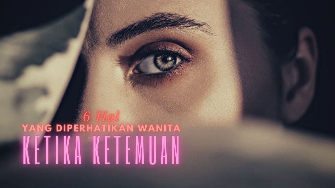 6 Hal Yang Diperhatikan Wanita Ketika Ketemuan