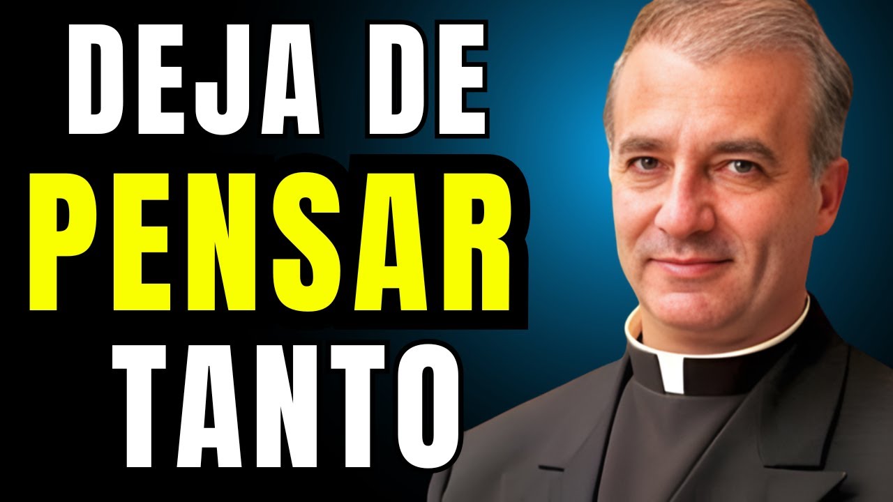 DEJA DE PENSAR DEMASIADO Y CONFÍA EN DIOS – Padre Ángel Espinosa