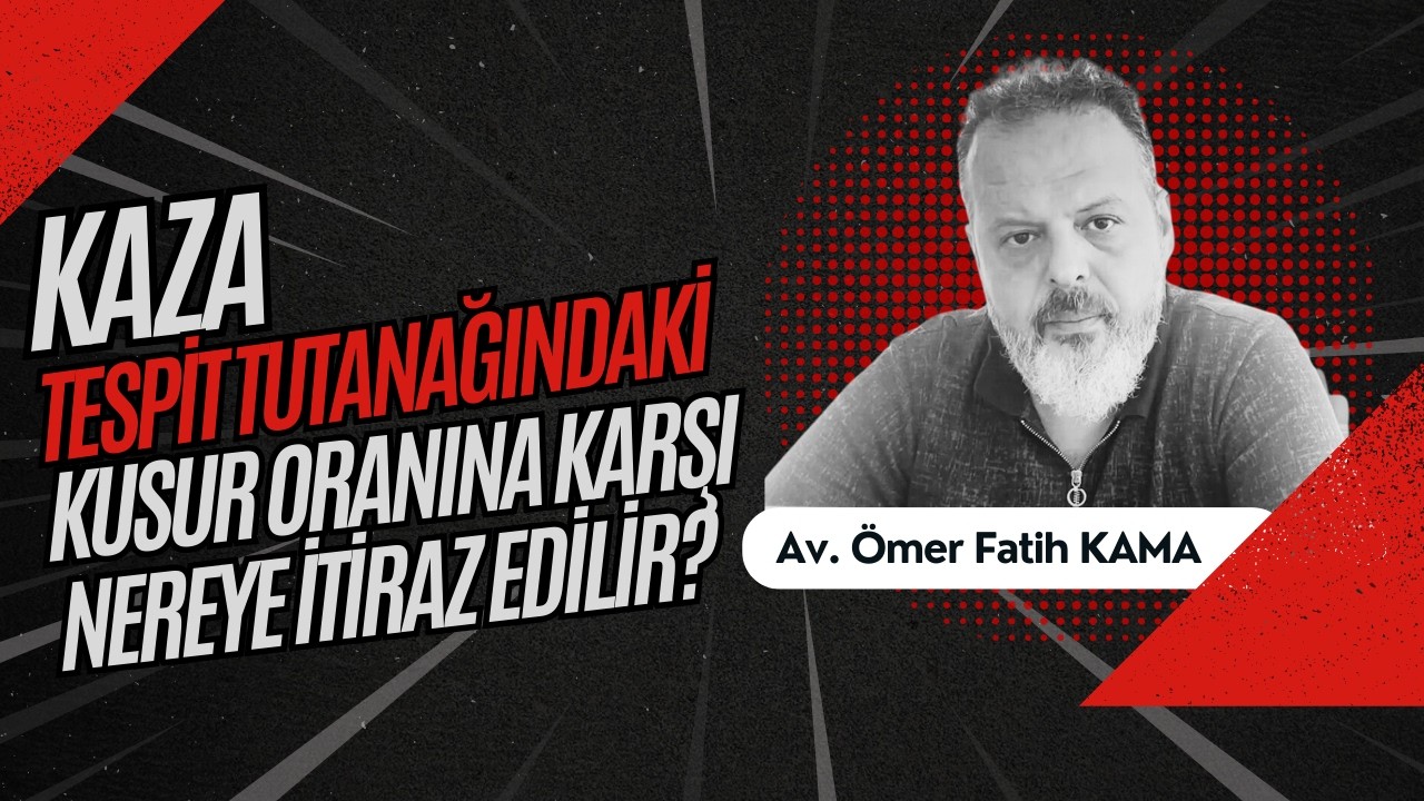 KAZA TESPİT TUTANAĞINDAKİ KUSUR ORANINA KARŞI NEREYE İTİRAZ EDİLİR?