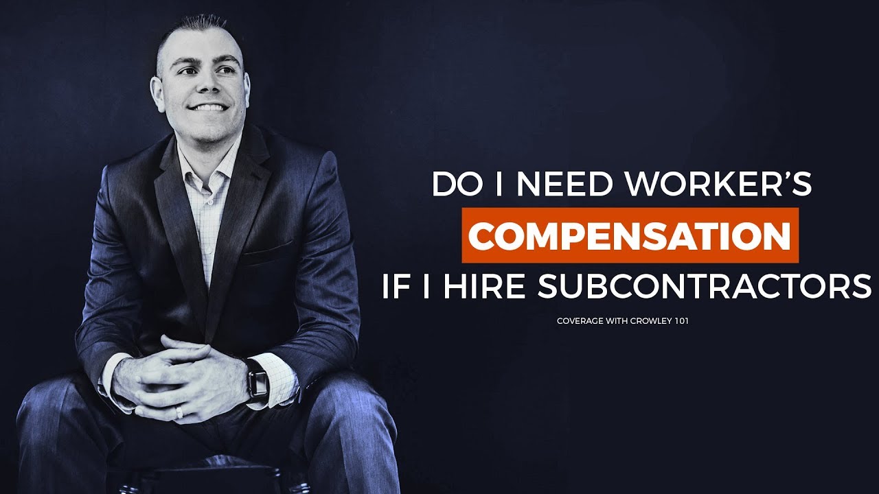 Do I need Worker's compensation if I hire subcontractors