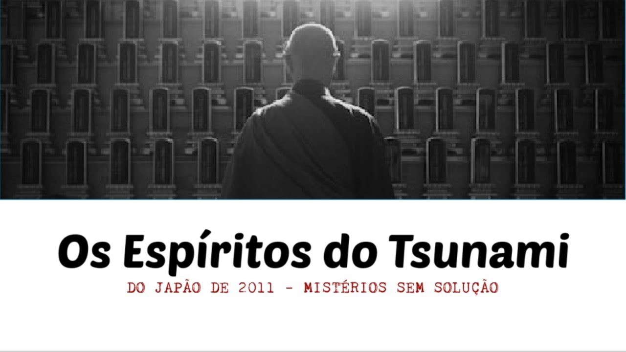 OS ESPÍRITOS DO TSUNAMI DO JAPÃO DE 2011 - MISTÉRIOS SEM SOLUÇÃO | TERROR NOIRE