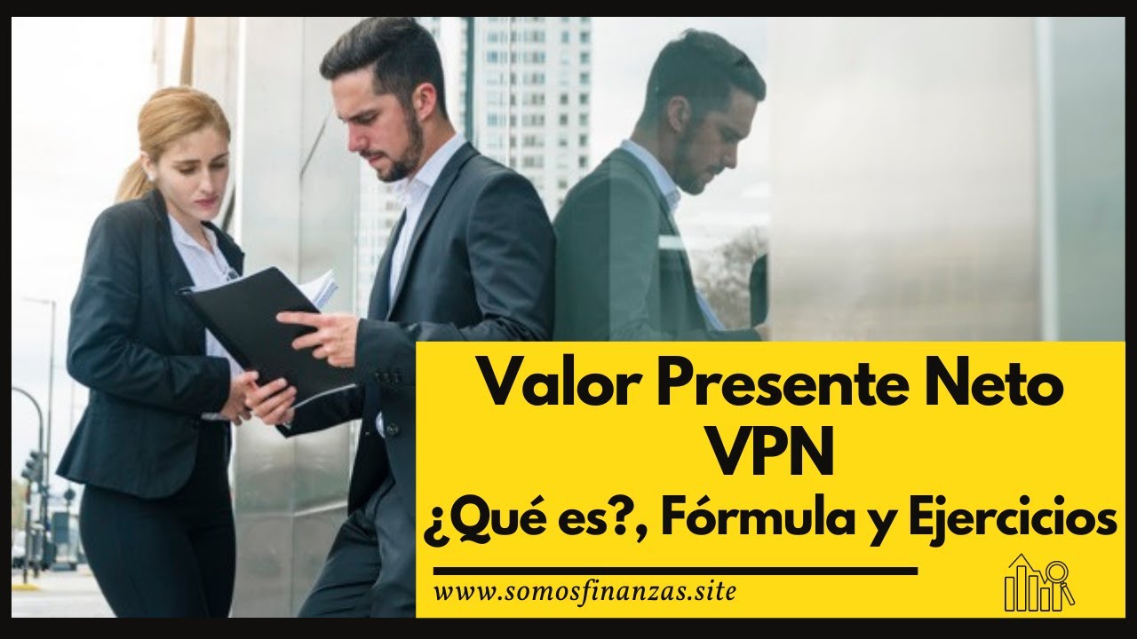 Valor Presente Neto VPN (Valor Actual Neto VAN) de un Proyecto de Inversión ► ¿Qué es? y Ejercicios
