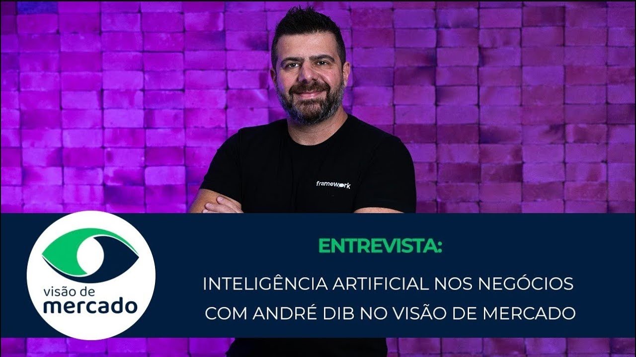 Inteligência artificial nos negócios com André Dib no Visão de Mercado