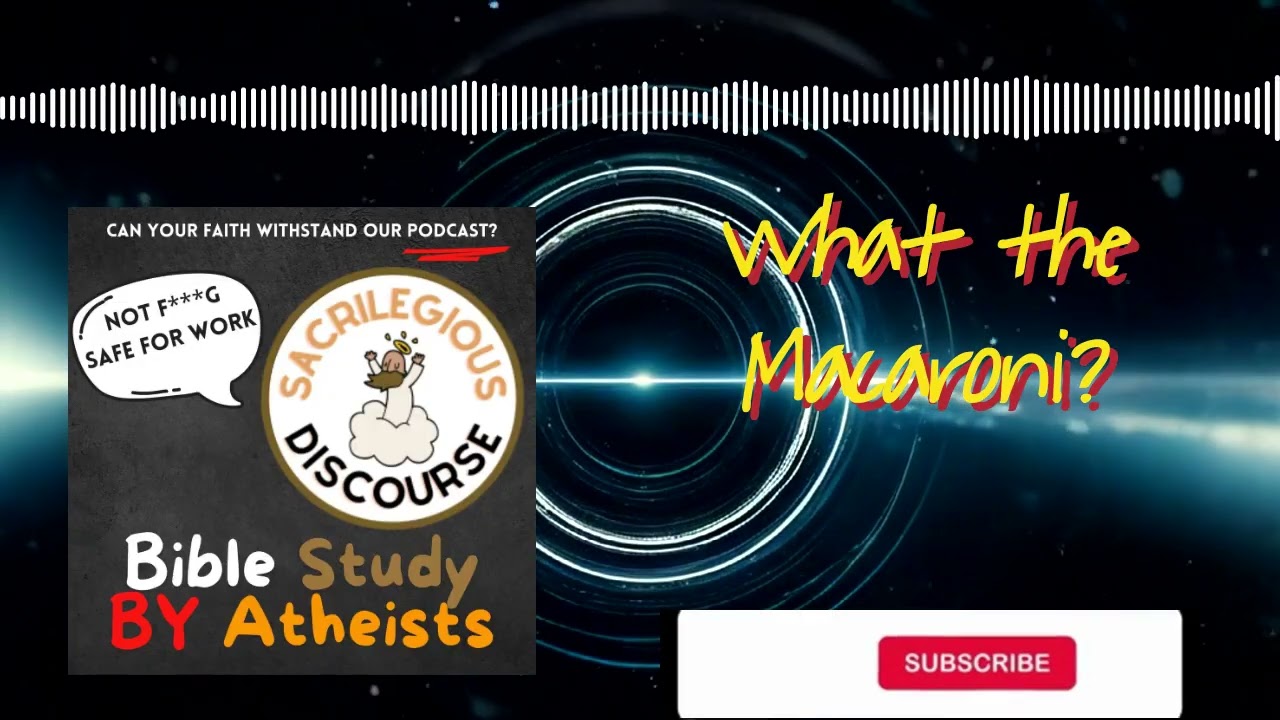 What the Macaroni? | Sacrilegious Discourse - Bible Study for Atheists