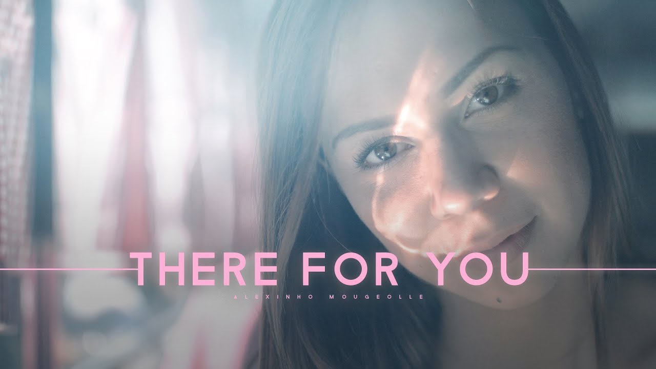 THERE FOR YOU | (an Alexinho Film)