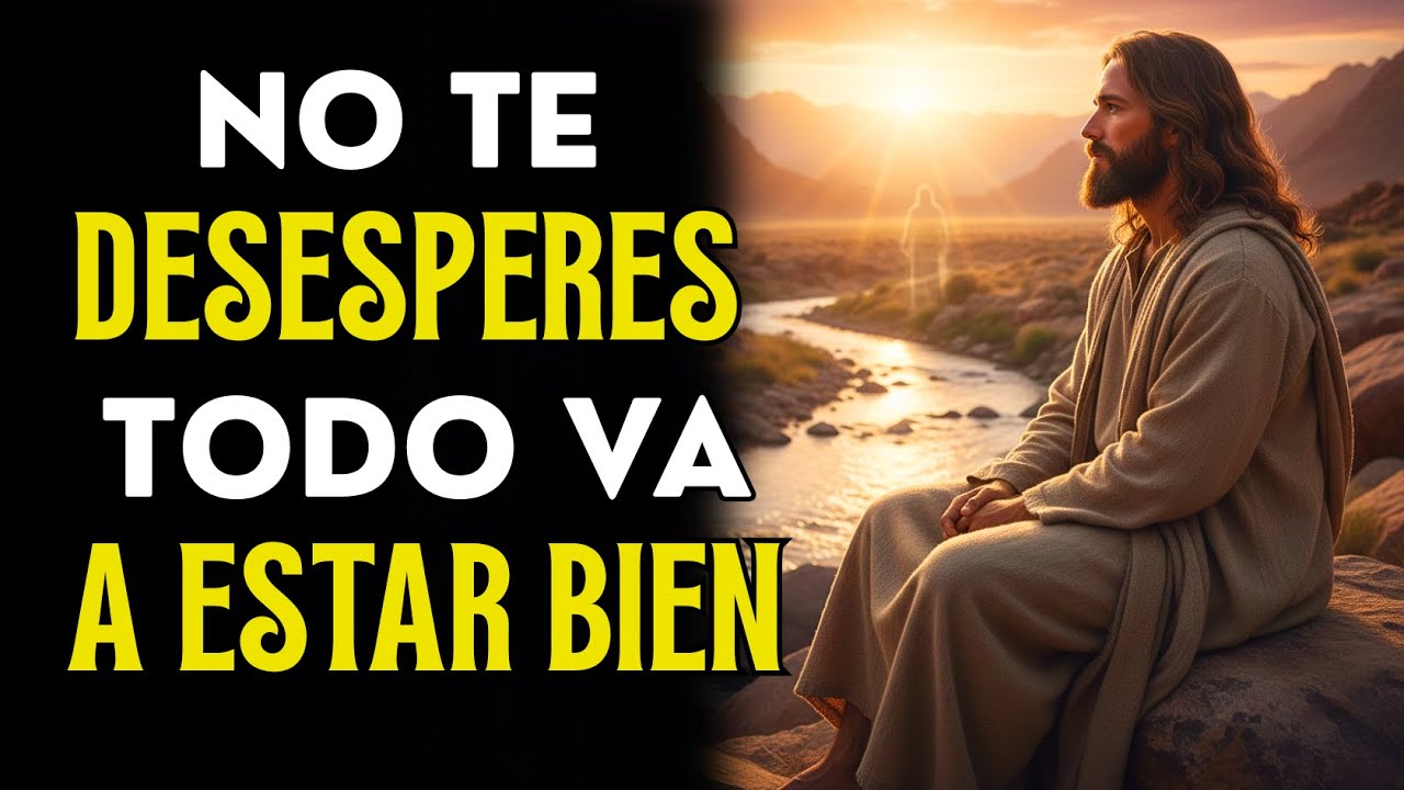 DIOS TE DICE HOY: NO DESESPERES, TODO ESTARÁ BIEN | MENSAJES DE DIOS