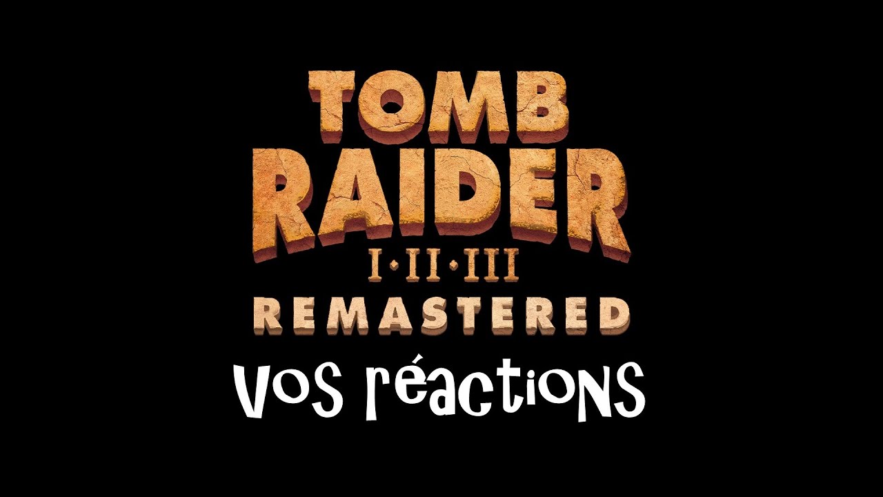 Tomb Raider 1, 2, 3 Remastered - Vos réactions