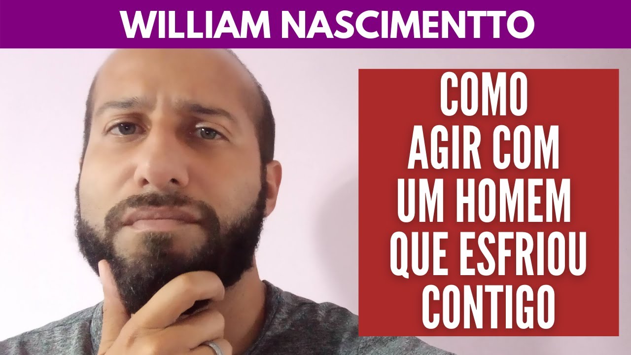 Como Agir com um Homem que ESFRIOU Contigo | William Nascimentto