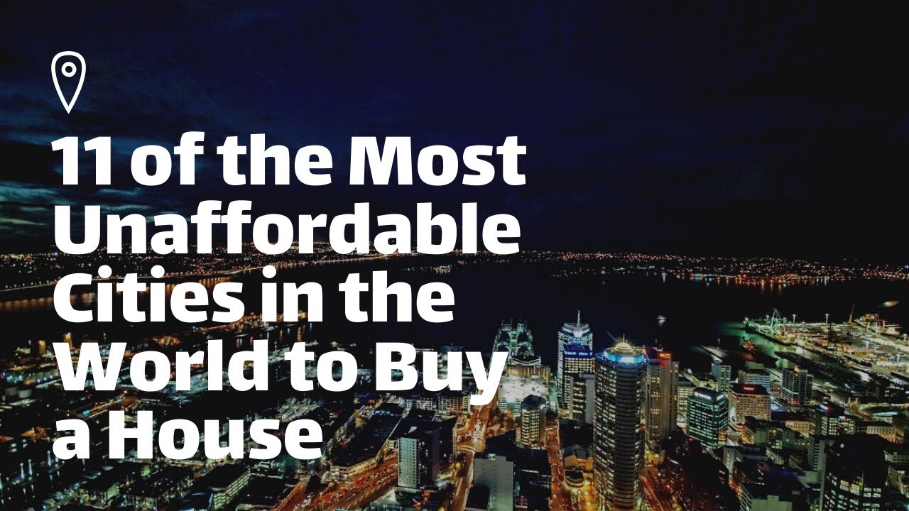 11 of the Most Unaffordable Cities in the World to Buy a House