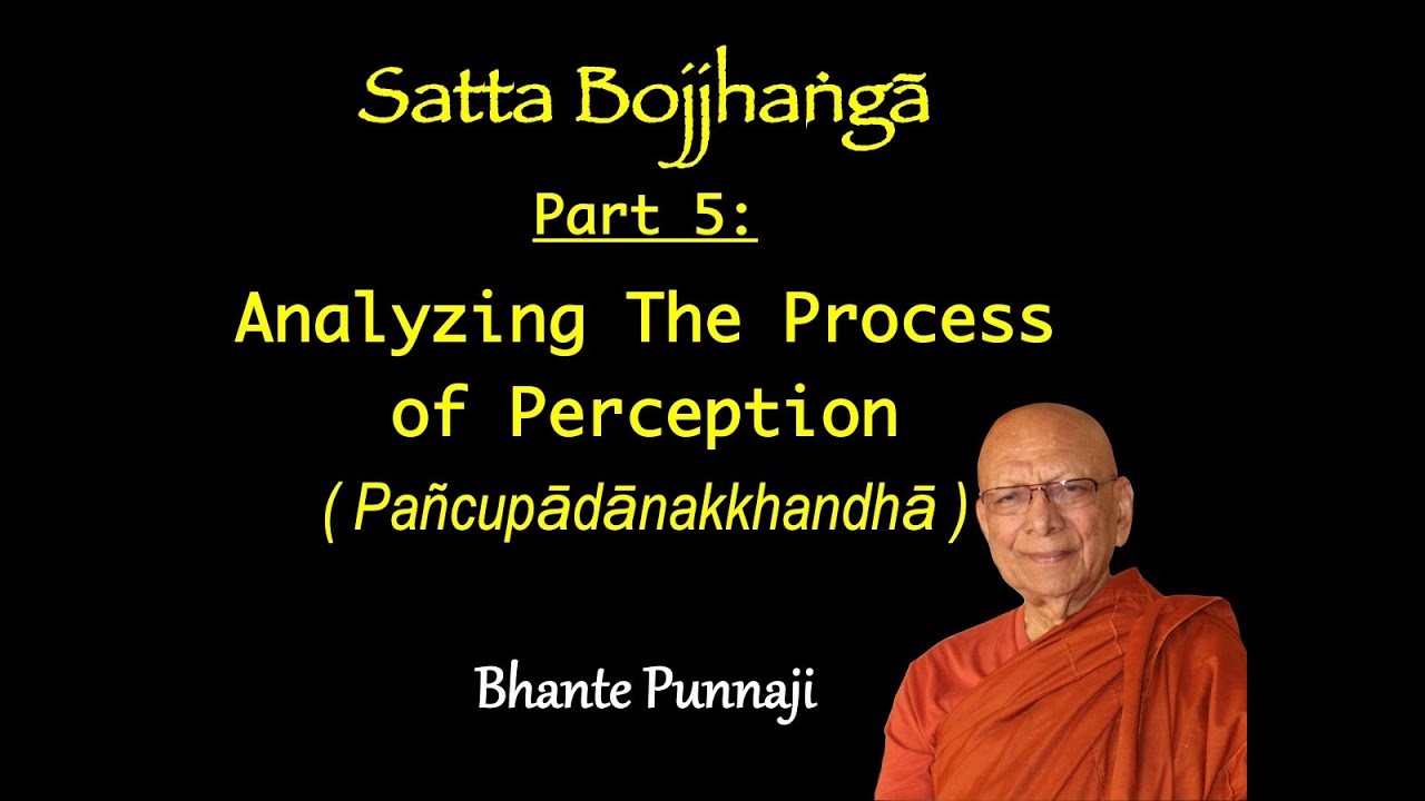 Satta Bojjhaṅgā Part 5: Analyzing The Process of Perception (Pañcupādānakkhandhā) by Bhante Punnaji
