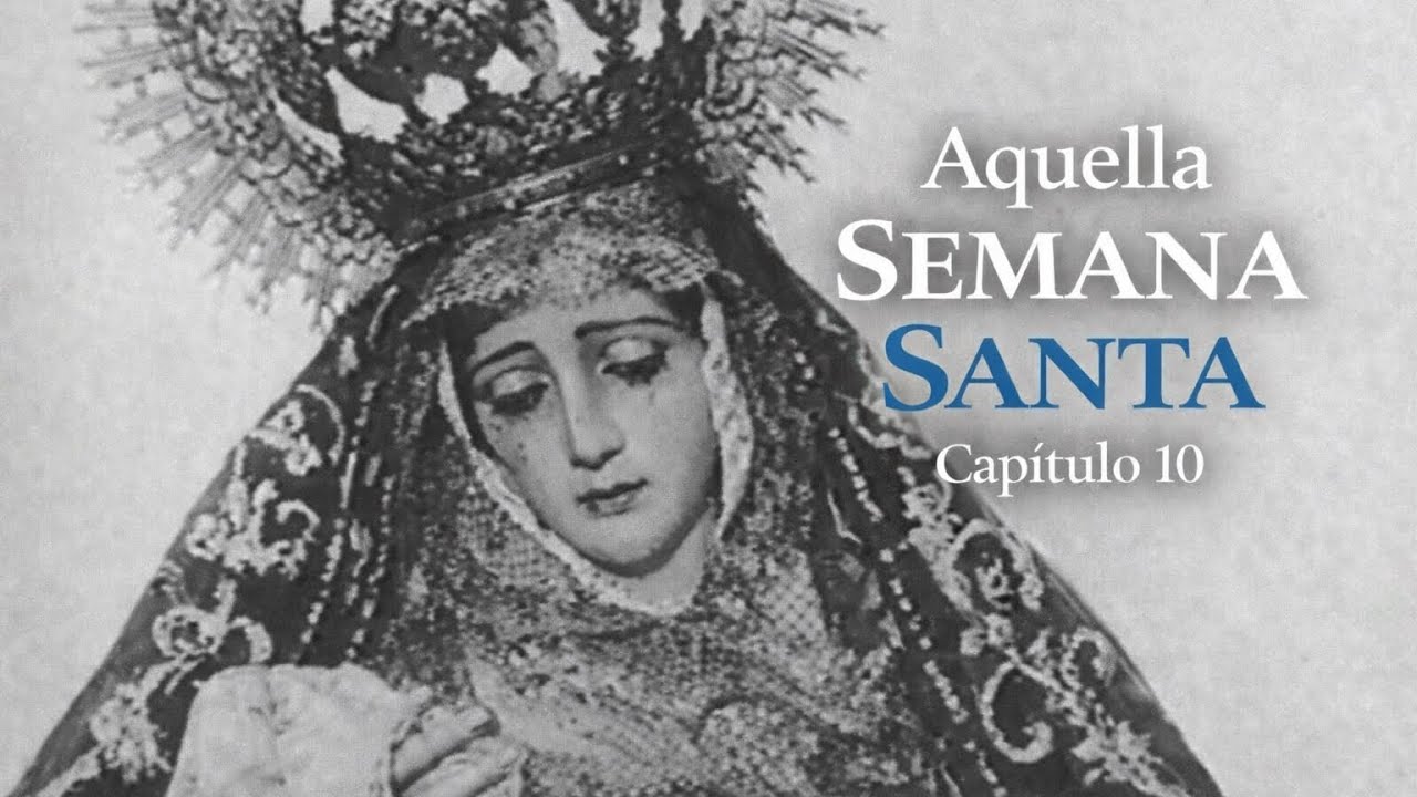 AQUELLA SEMANA SANTA | CAPÍTULO 10 | DOCUMENTAL | EL CORREO DE ANDALUCÍA 