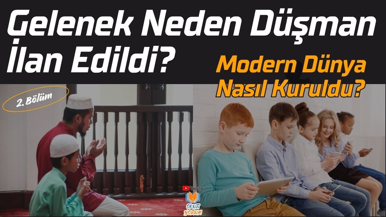 Gelenek Neden Düşman İlan Edildi? | Modern Dünya Nasıl Kuruldu?
