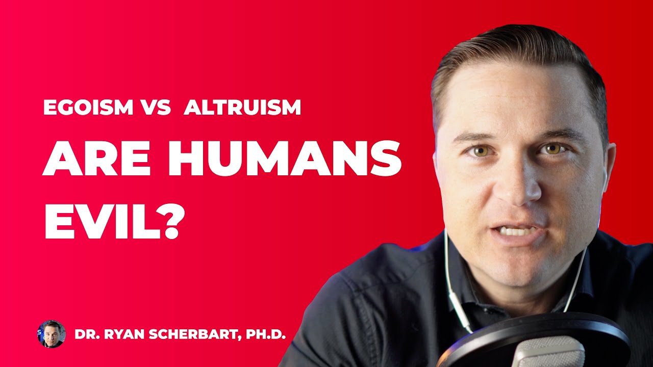 Are Humans Evil?  Egoism vs Altruism