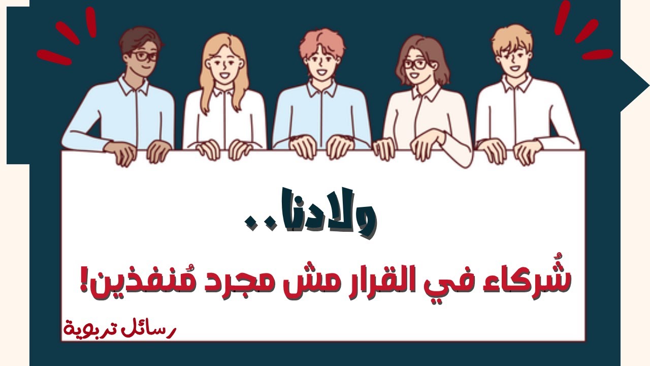 ولادنا.. شُركاء في القرار مش مجرد مُنفذين!