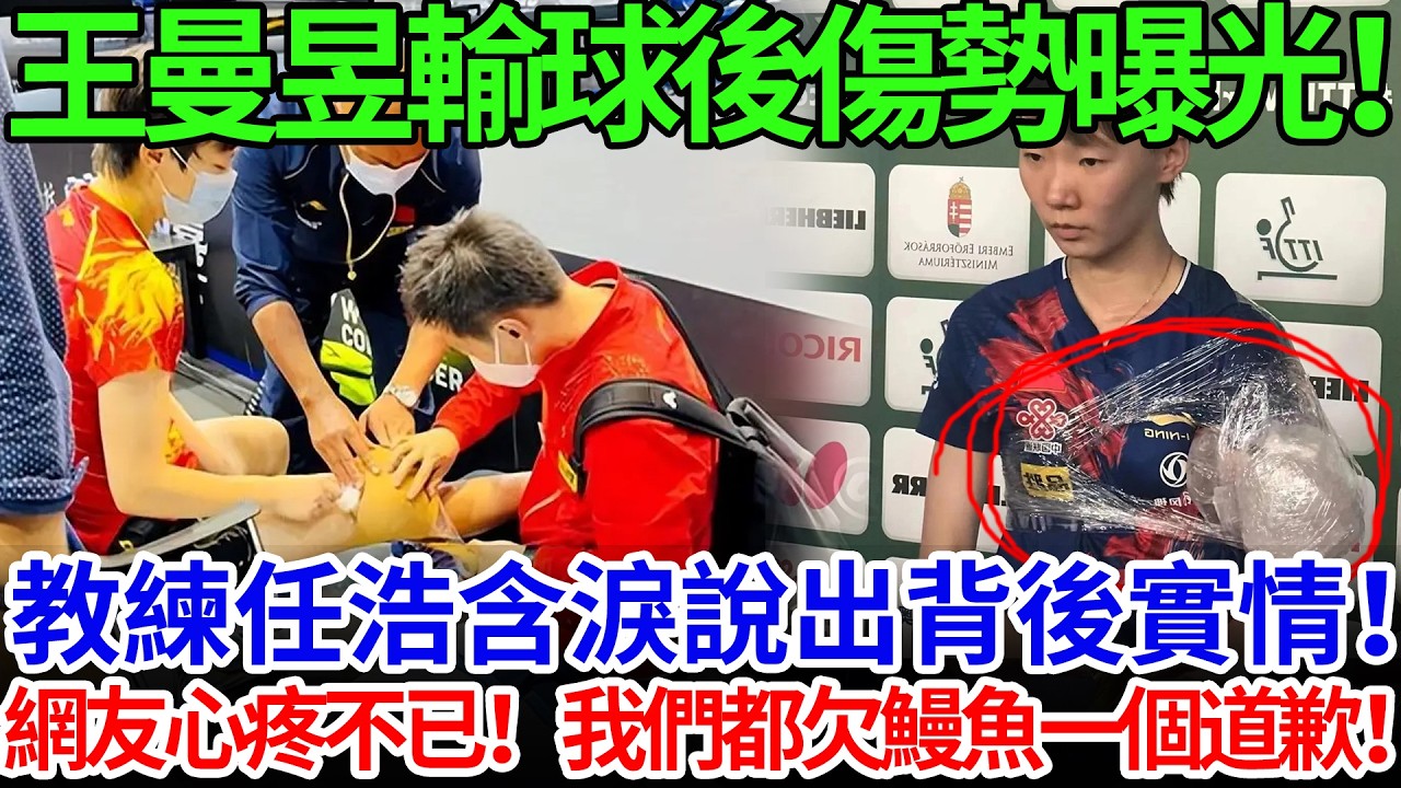 王曼昱輸球後傷勢曝光！教練任浩含淚說出背後實情！網友心疼不已！我們都欠鰻魚一個道歉！