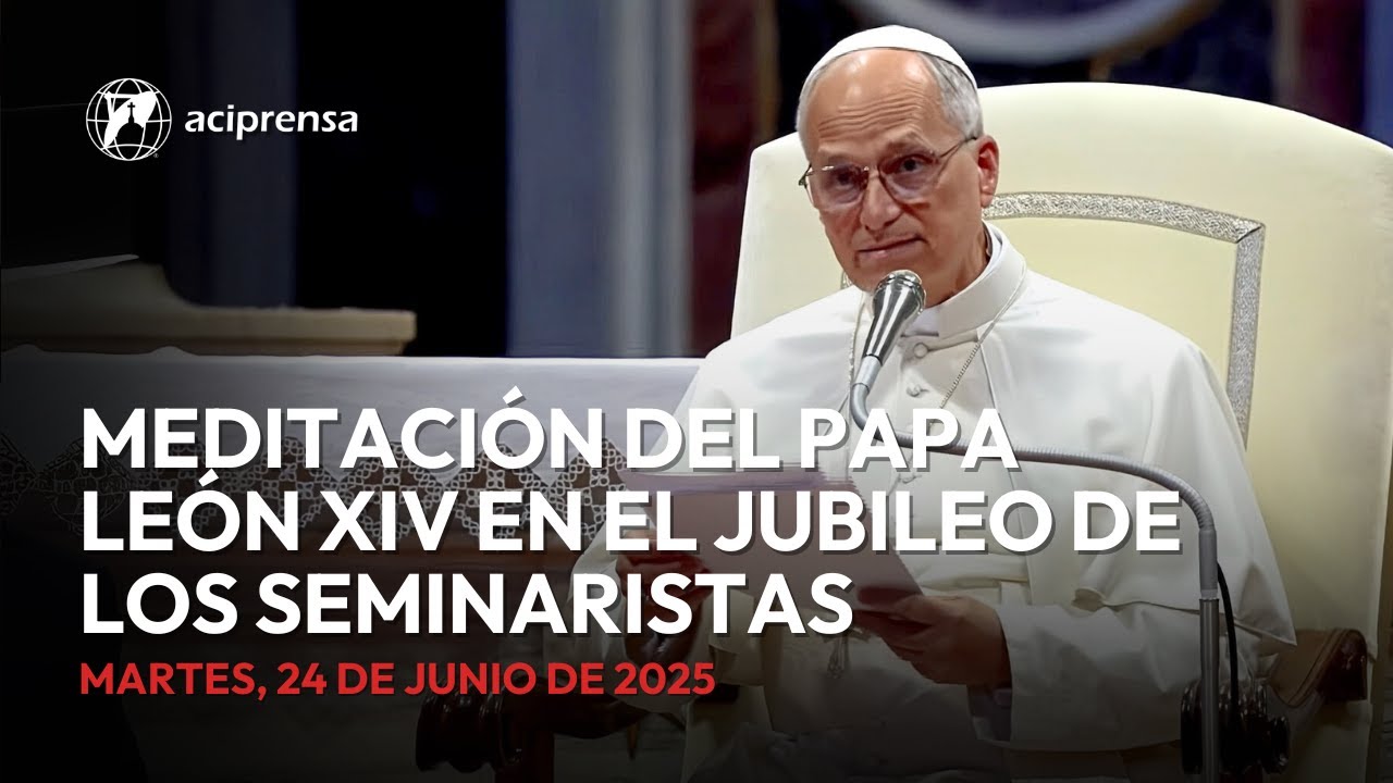 Meditación del Papa León XIV en el Jubileo de los Seminaristas | 24 junio 2025