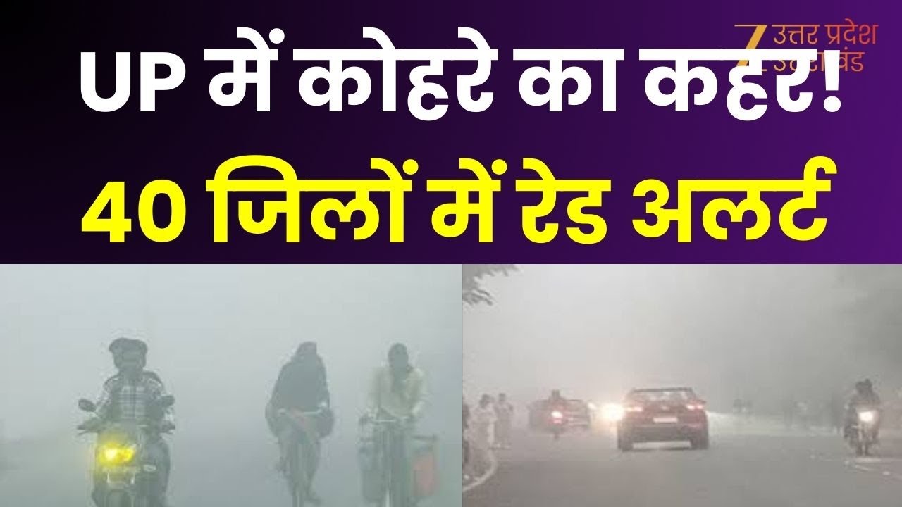 UP Fog Alert : यूपी के 40 जिलों में कोहरे का रेड अलर्ट, 25 से ज्यादा जिलों में कोहरे का ऑरेंज अलर्ट