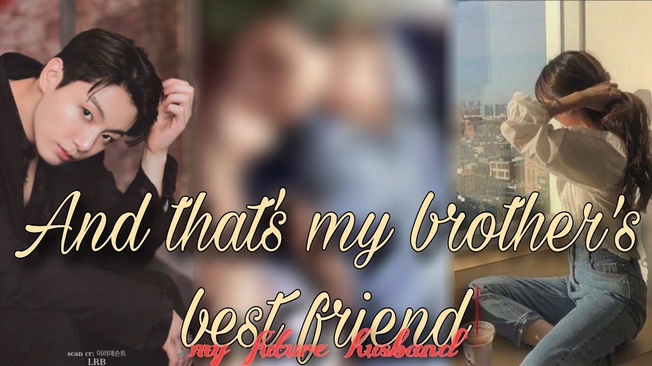 Jungkook ff My brother's best friend {One-shot}