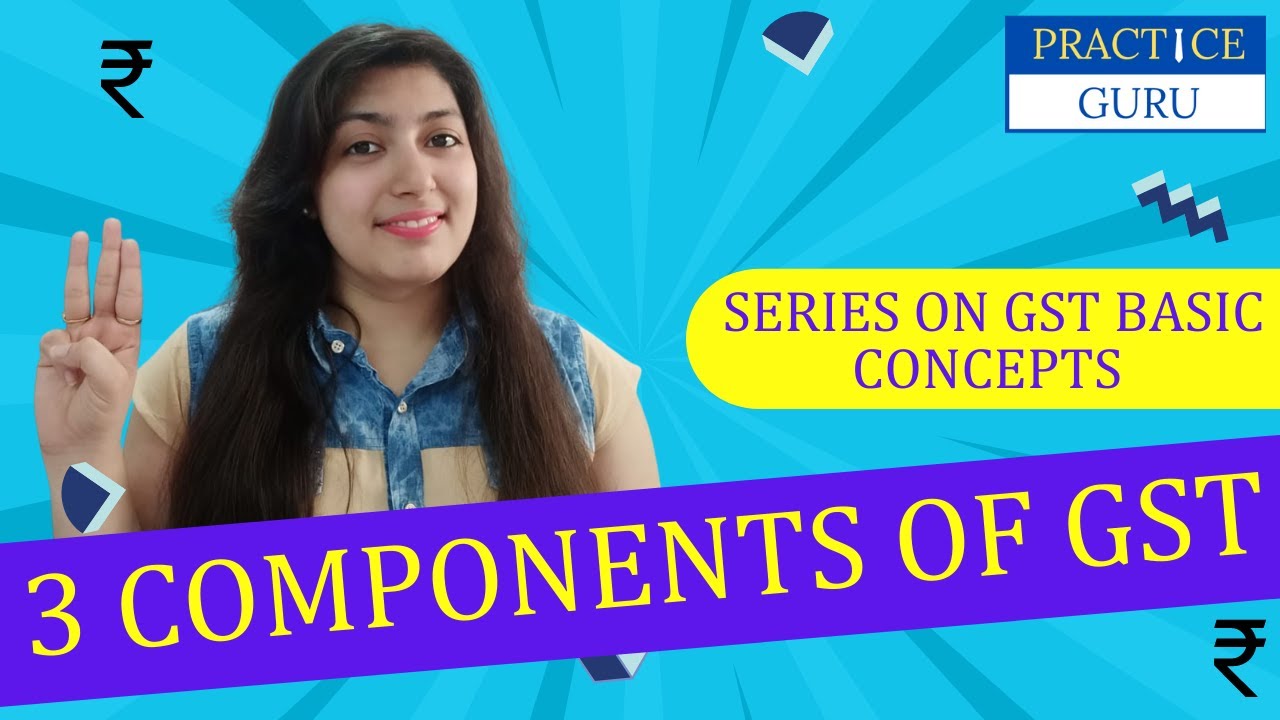 What are Components of GST? Learn All Basics of GST - Part 4 of series