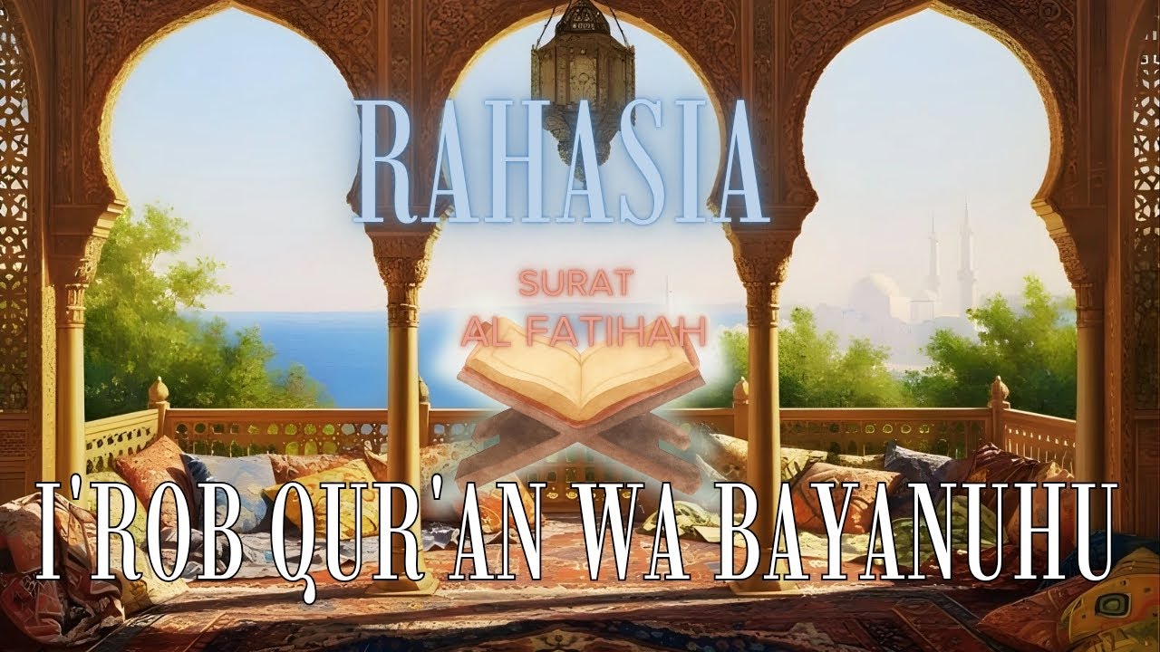 Makna Mendalam Al-Fatihah yang Sering Tidak Kita Sadari - I'rob Qur'an wa bayanuhu 