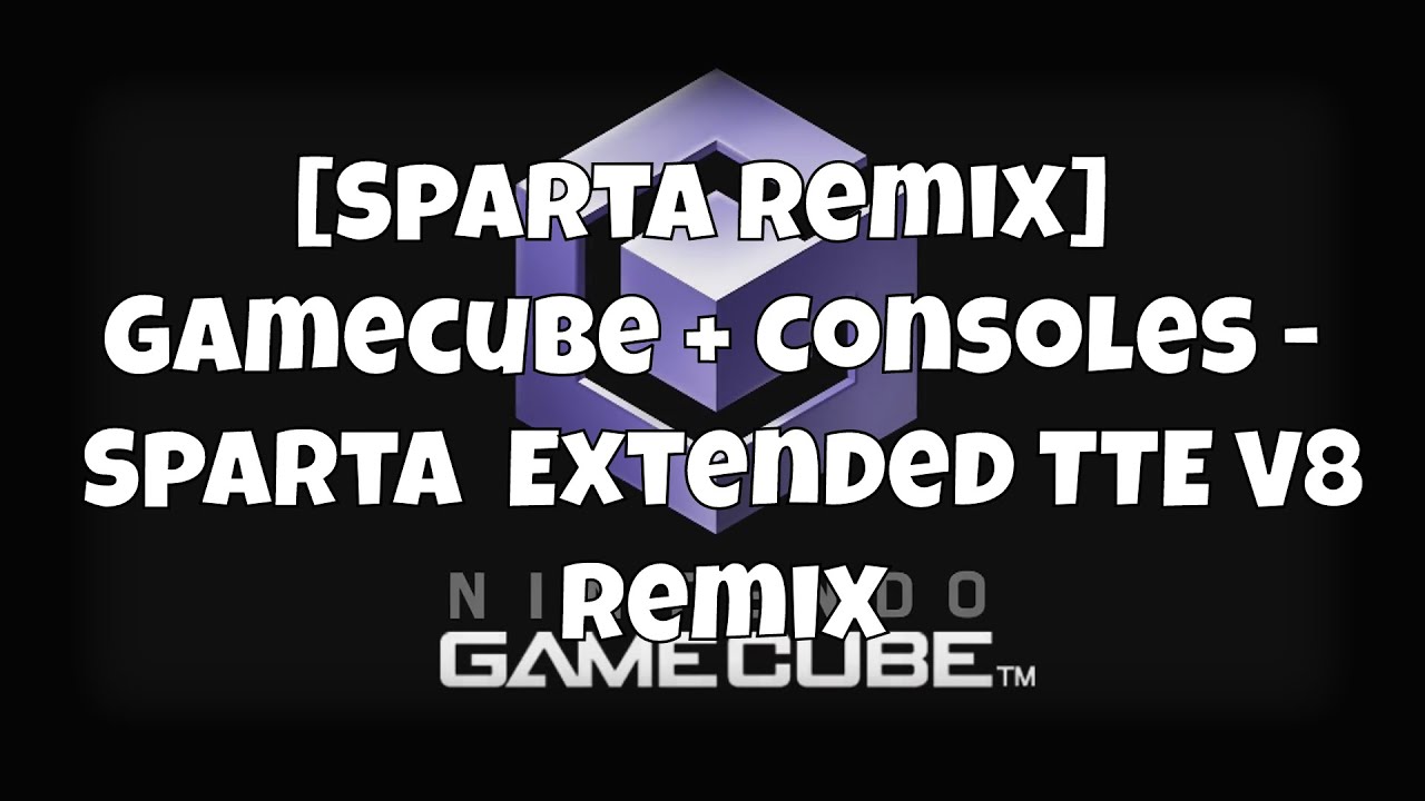 [Sparta Remix] GameCube + Other Consoles - Sparta Extended TTE v8 Remix