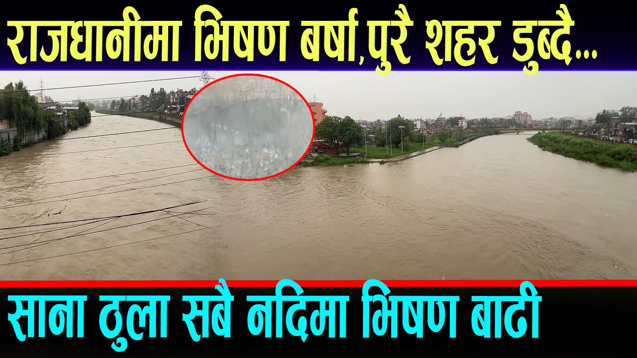 भिषण बर्षाले राजधानी अस्तब्यस्त,साना ठूला सबै नदिमा बाढी,सावधान आफ्नो सुरक्षा आफै गरौ ।NewVideoNepal