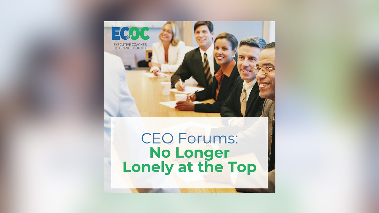 CEO Forums: No Longer Lonely at the Top | Executive Coaches of Orange County