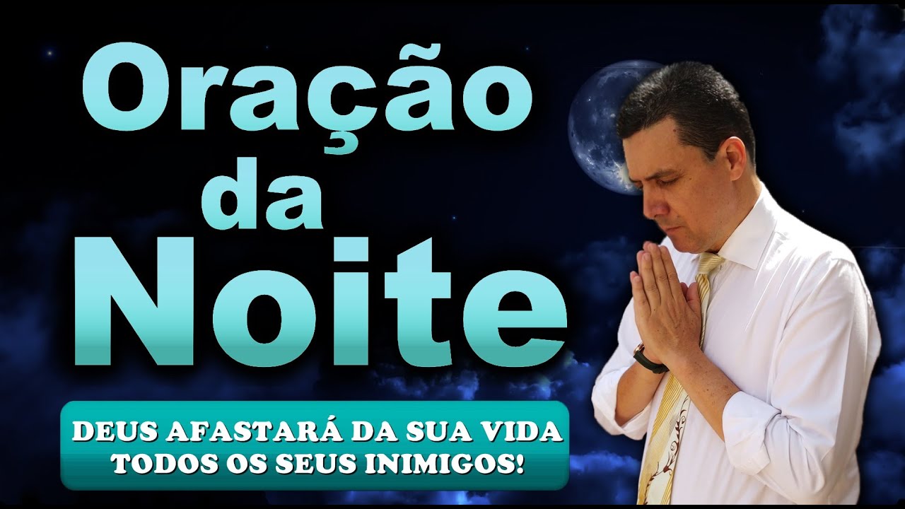 🔥ORAÇÃO DA NOITE DE HOJE DEUS AFASTARÁ DA SUA VIDA TODOS OS SEUS INIMIGOS!