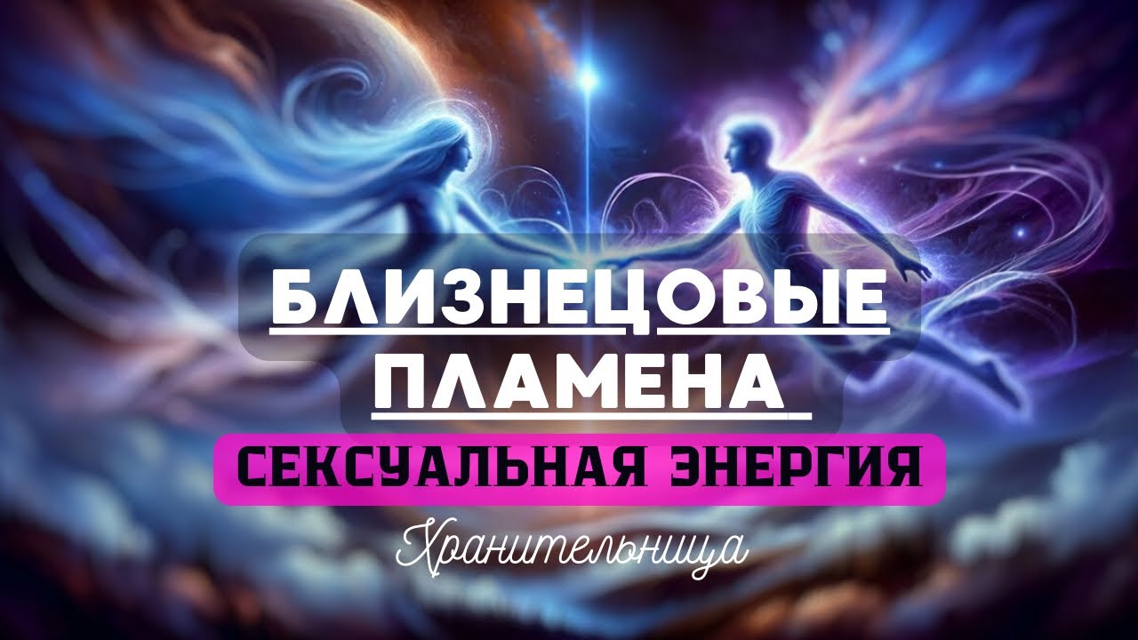 Близнецовые Пламена. Сексуальная энергия  #эзотерика #хранительница #регрессии #близнецовыепламёна