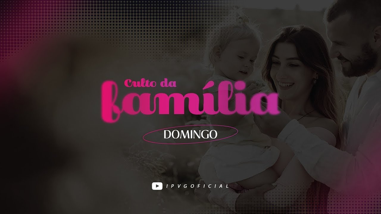 CULTO DA FAMÍLIA - DOMINGO - 15.02.2026